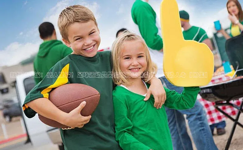 杏盛注册流程和入口视觉中国新标题建议：感人至深！足球运动员哭泣瞬间震撼全场，触动人心【图集】 - 看图网