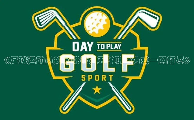 杏盛app官方下载最新版本更新内容百度 H5《足球运动员如何赚钱？五种赚钱方式一网打尽》