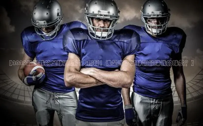 杏盛平台开户百度营销中心【2022最赚钱的足球运动员大揭秘！谁是当下足球圈最赚钱的球员？】