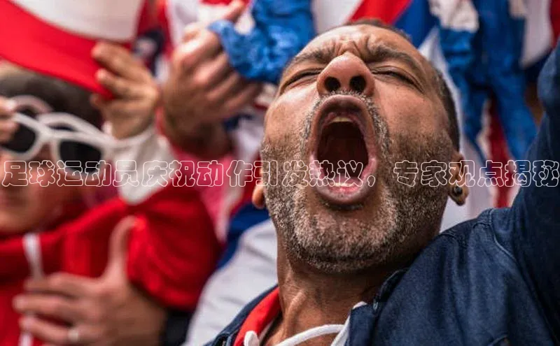 杏盛平台开户百度营销中心足球运动员庆祝动作引发热议，专家观点揭秘