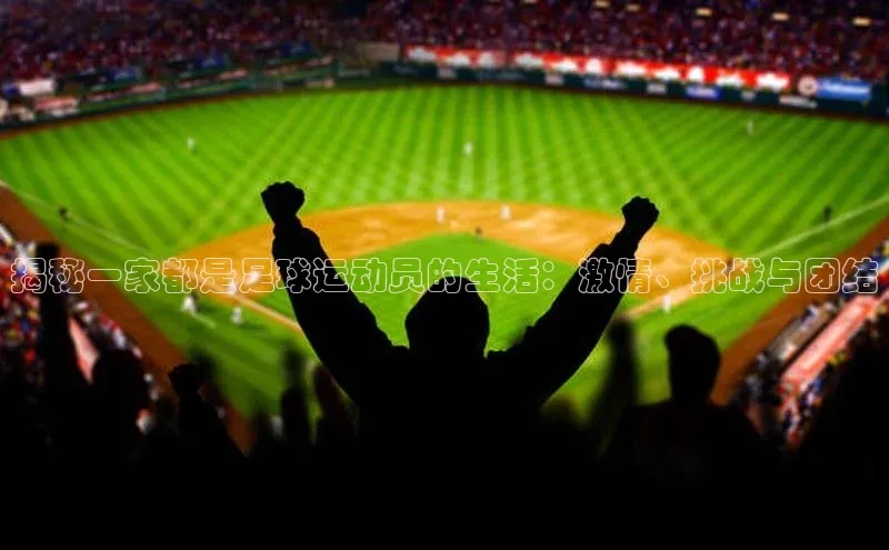 杏盛娱乐官网彩讯股份揭秘一家都是足球运动员的生活：激情、挑战与团结