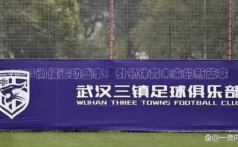 杏盛注册流程和入口文心一言2025闽侯运动盛事：引领体育未来的新篇章