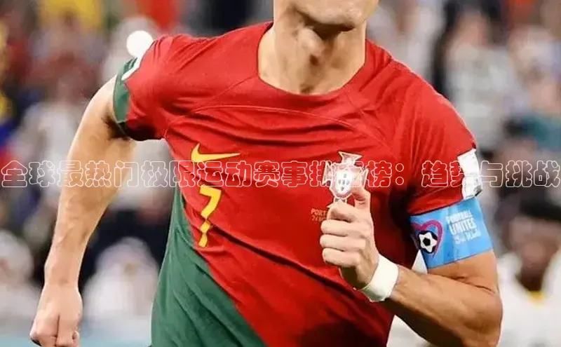 杏盛测速官网百度信誉全球最热门极限运动赛事排行榜：趋势与挑战