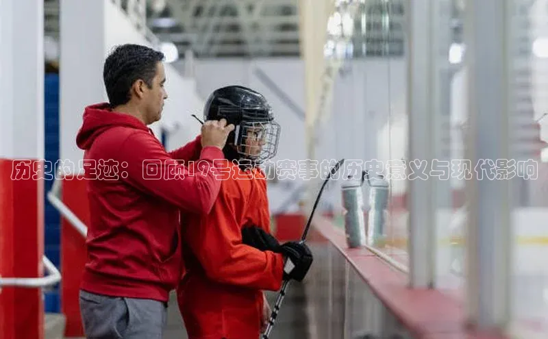历史的足迹：回顾19号运动赛事的历史意义与现代影响