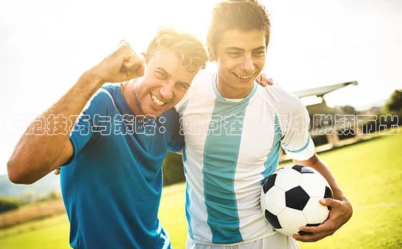 短跑技巧与策略：如何在比赛中脱颖而出