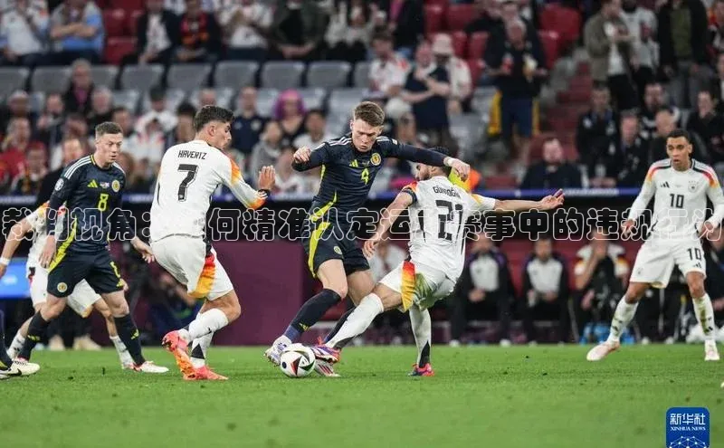 裁判视角：如何精准认定运动赛事中的违规行为