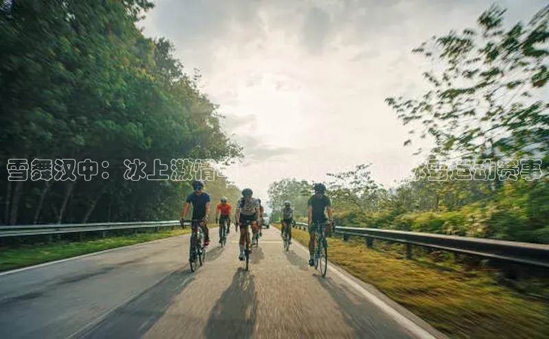 雪舞汉中：冰上激情与冬日魅力的汉中冰雪运动赛事