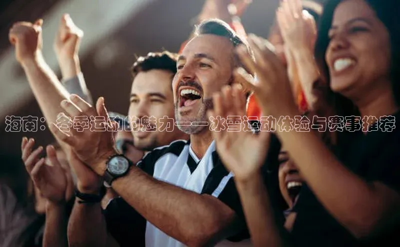 海南：冬季运动的魅力——冰雪运动体验与赛事推荐