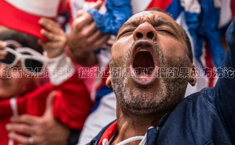 创新导播策略：提升运动赛事直播效果的方法论