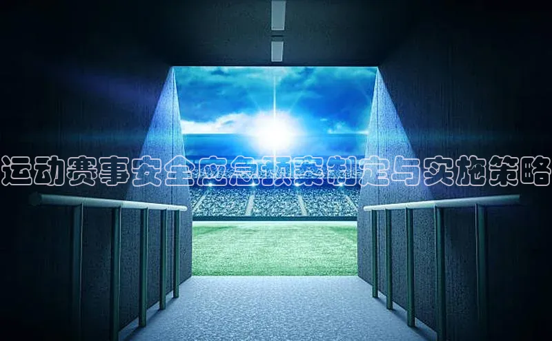 运动赛事安全应急预案制定与实施策略