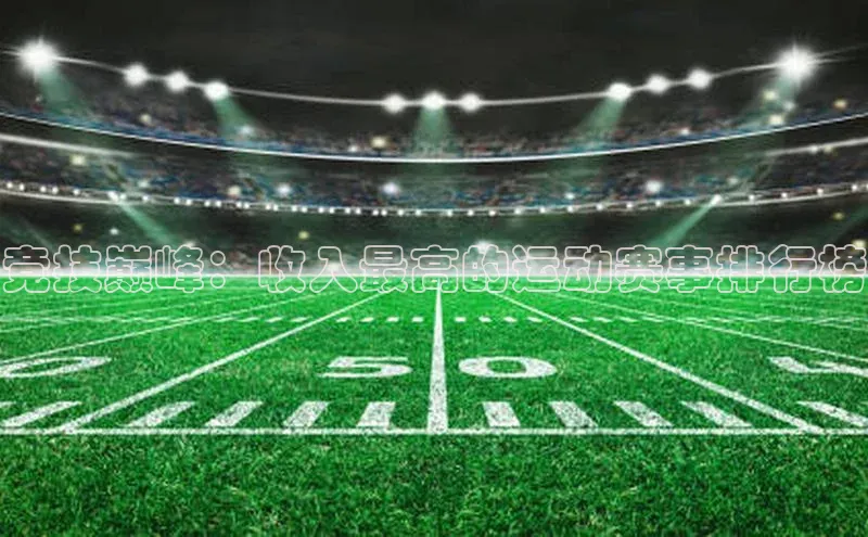 竞技巅峰：收入最高的运动赛事排行榜