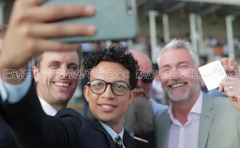 探讨跑步赛事的公平与安全：制定详细规则的重要性