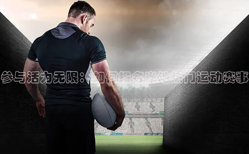 参与活力无限：如何报名当地热门运动赛事