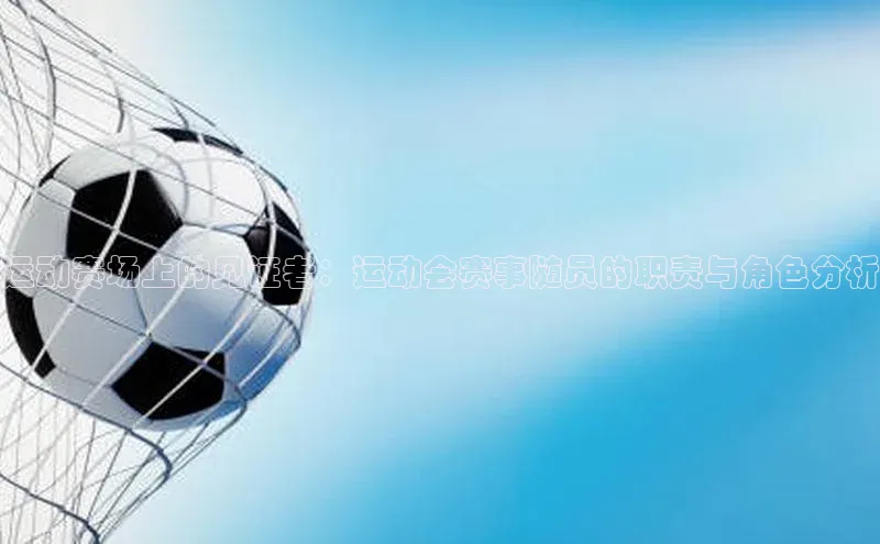 运动赛场上的见证者：运动会赛事随员的职责与角色分析