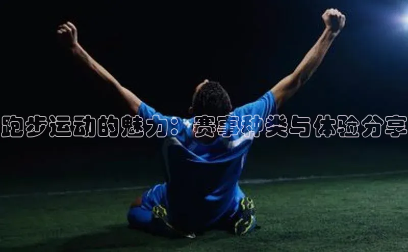 跑步运动的魅力：赛事种类与体验分享