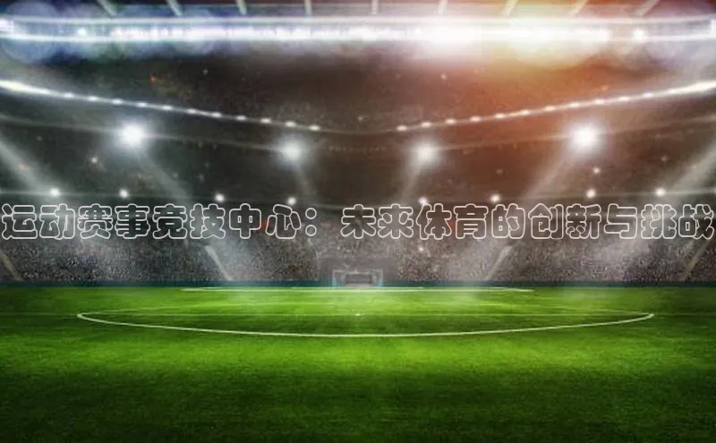 运动赛事竞技中心：未来体育的创新与挑战