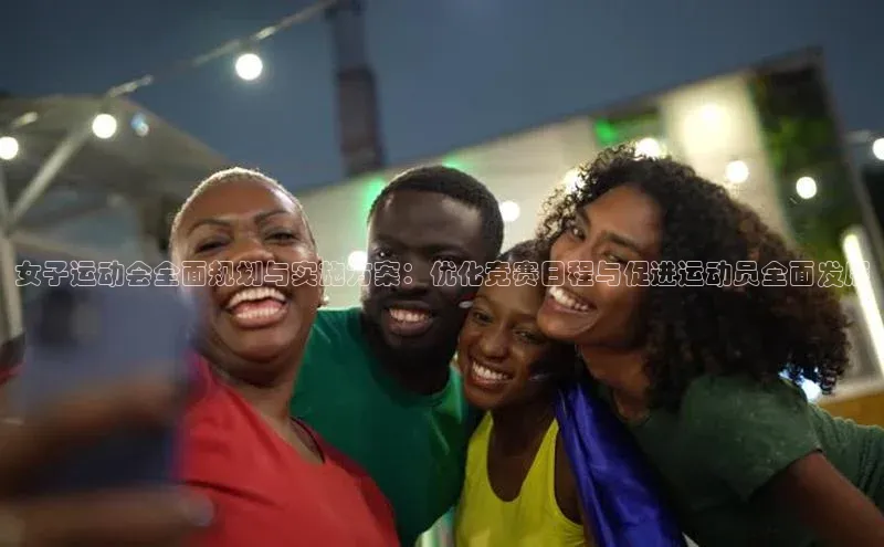 女子运动会全面规划与实施方案：优化竞赛日程与促进运动员全面发展
