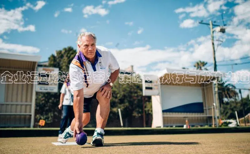 企业运动赛事运营：策略、执行与成功之道