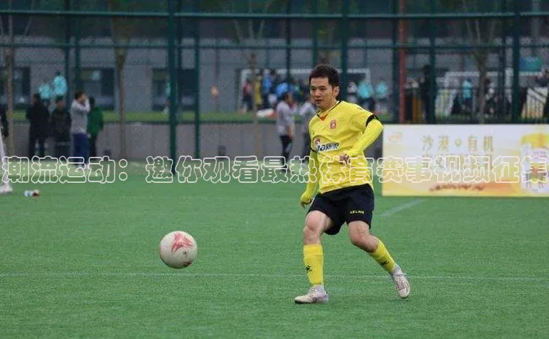 潮流运动：邀你观看最热体育赛事视频征集