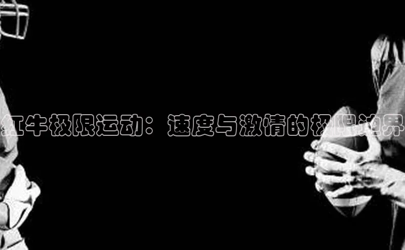 红牛极限运动：速度与激情的极限边界