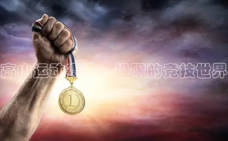高山运动赛事：极限的竞技世界